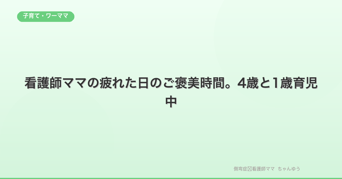 看護師ママの疲れた日のご褒美時間。4歳と1歳育児中