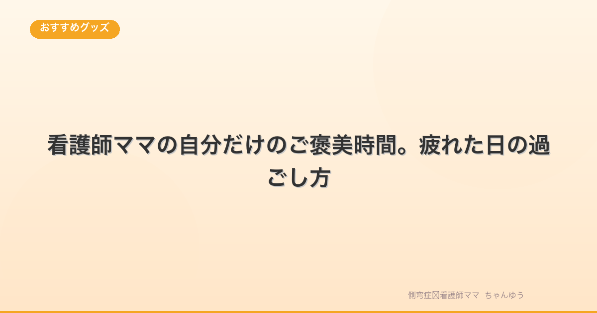 看護師ママの自分だけのご褒美時間。疲れた日の過ごし方
